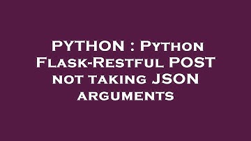 PYTHON : Python Flask-Restful POST not taking JSON arguments