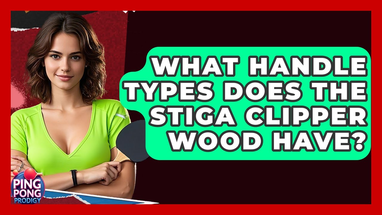What Handle Types Does The Stiga Clipper Wood Have? - Ping Pong Prodigy