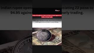 Rupee Strengthens: Gains 23 Paise to 94.95 Against US Dollar in Early Trade