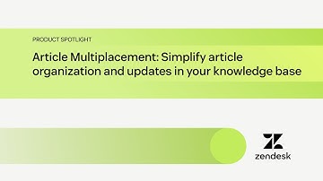 Article Multiplacement: Simplify knowledge base organization and updates | Zendesk Product Spotlight