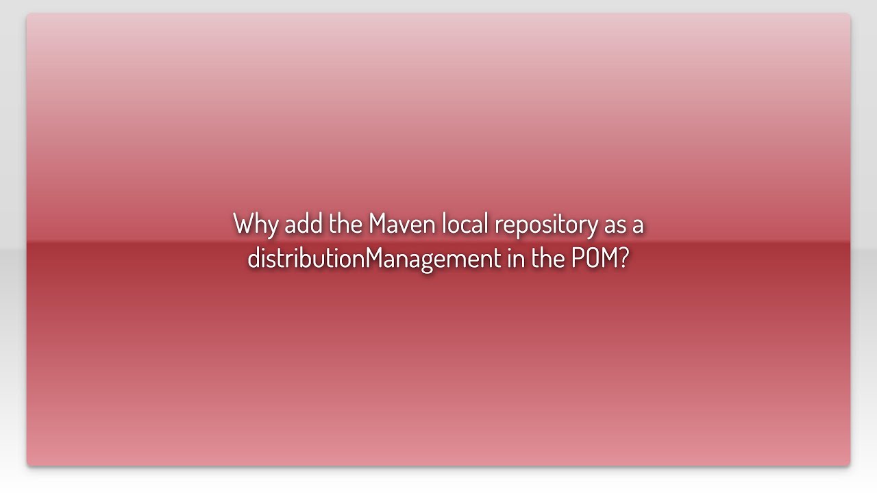 Fixing Maven Deployment Errors Missing Repository in POM - Why add the Maven local repository as a distributionManagement in the
