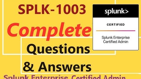 SPLK 1003 : Splunk Enterprise Certified Admin - Complete Question in one Video