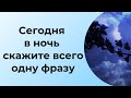 Сегодня в ночь скажите всего одну фразу.