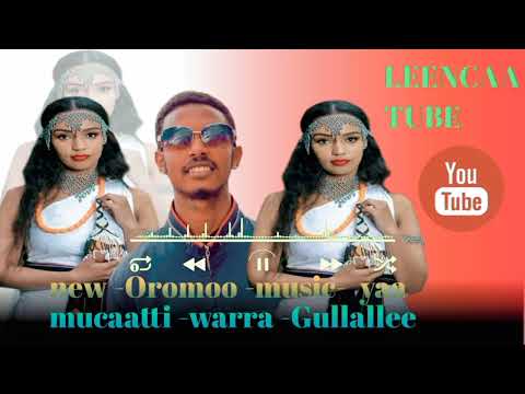 NEW OROMOO MUSIC YAA MUCAATTI WARRA GULLALLEE 2026
