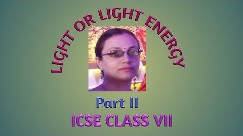 Light Or Light Energy, Part II, ICSE, CLASS VII