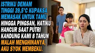 ISTRIKU SAKIT DEMAM TINGGI DIPAKSA IBU MEMASAK, TAK SANGKA PUTRIKU 8 TAHUN PULANG & MENGHINANYA!