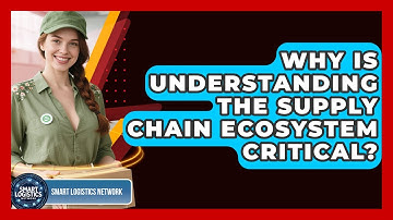 Why Is Understanding The Supply Chain Ecosystem Critical? - Smart Logistics Network