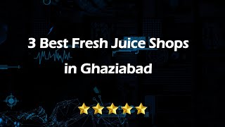 3 Best Fresh juice shops in Ghaziabad, Uttar Pradesh 2025 | Juice bars
