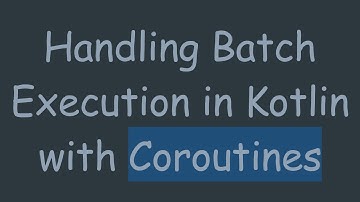Handling Batch Execution in Kotlin with Coroutines
