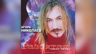 Игорь Николаев - Разбитая чашка любви (2000) | Альбом целиком