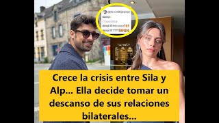 Crece La Crisis Entre Sıla Y Alp... Ella Decide Tomar Un Descanso De Sus Relaciones Bilaterales...