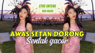 Sentak Gacor Awas Setan Dorong  Etho Gnteng X Akn Squad 