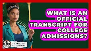 What Is An Official Transcript For College Admissions? - Black Education Success Network