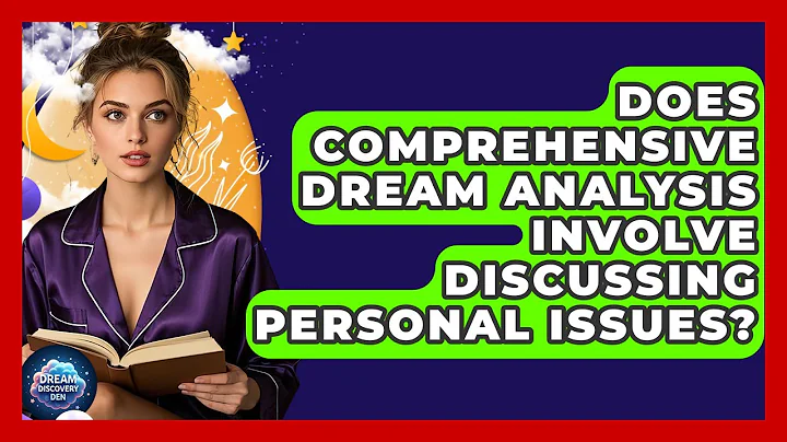 Does Comprehensive Dream Analysis Involve Discussing Personal Issues? - Dream Discovery Den