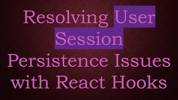 Resolving User Session Persistence Issues with React Hooks