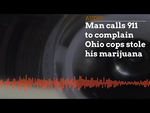 AUDIO: Man calls 911 in Ohio to complain cops stole his weed, demands to get it back