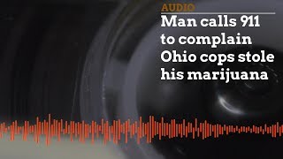 AUDIO: Man calls 911 in Ohio to complain cops stole his weed, demands to get it back