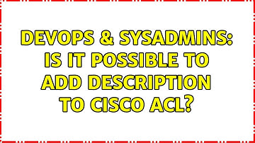 DevOps & SysAdmins: Is it possible to add description to cisco ACL?