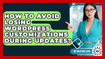 How To Avoid Losing WordPress Customizations During Updates? - WP Solutions Guru