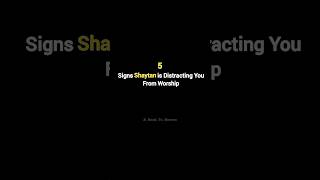 5 Signs Shaytan Is Distracting You from Worship