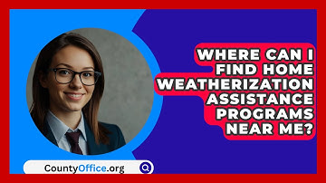 Where Can I Find Home Weatherization Assistance Programs Near Me? - CountyOffice.org