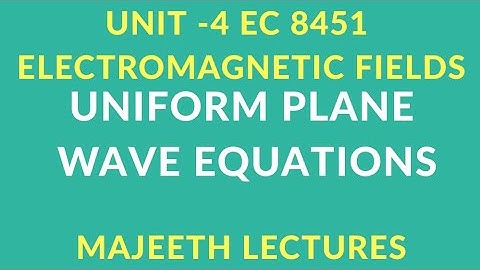 EC 8451 ELECTROMAGNETIC FIELDS-UNIFORM PLANE WAVE EQUATIONS