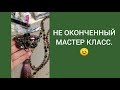 НЕ ОКОНЧЕННЫЙ МАСТЕР КЛАСС