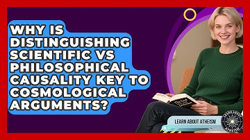Why Is Distinguishing Scientific Vs Philosophical Causality Key To Cosmological Arguments?