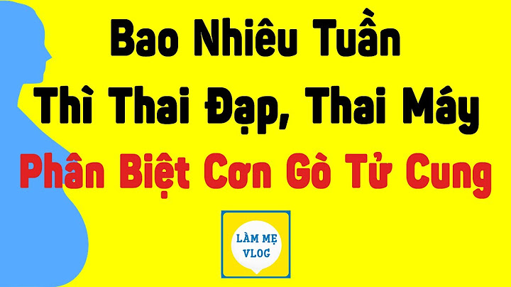 Thai nhi bao nhiêu tuần thì đạp