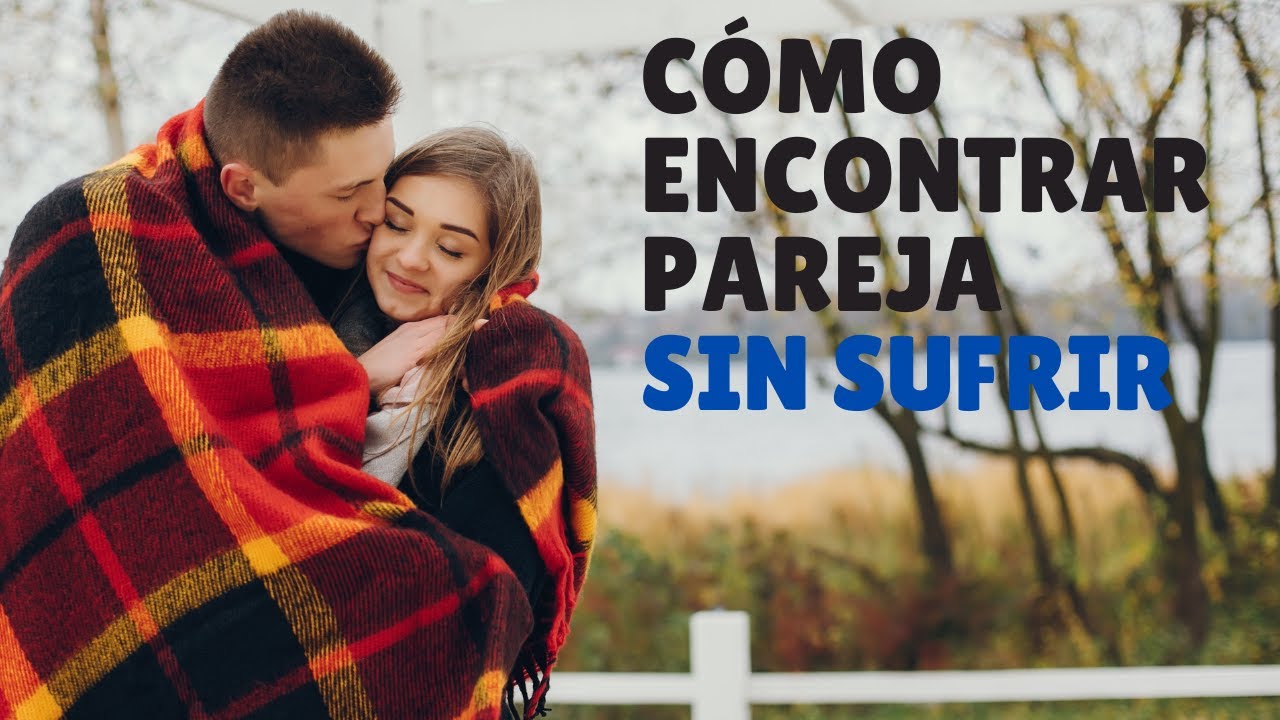 CÓMO ENCONTRAR PAREJA DISFRUTANDO Y SIN SUFRIR - YouTube