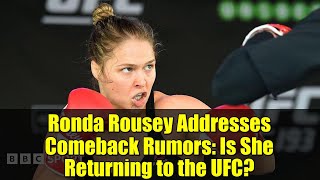 Ronda Rousey Addresses Comeback Rumors: Is She Returning to the UFC?