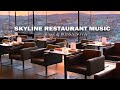 Skyline Restaurant Music BGM Playlist - Dinner Ambience Instrumental Jazz Background MIX