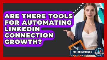 Are There Tools for Automating LinkedIn Connection Growth? | Get Linked Together News