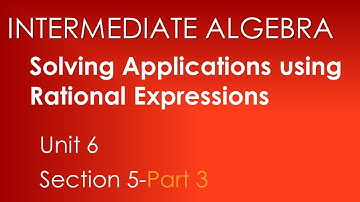Solving Applications Using Rational Equations, Part 3- Intermediate Algebra Unit 6 Section 5