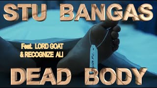 Stu Bangas "Dead Body"  (Ft. Lord Goat &  Recognize Ali)