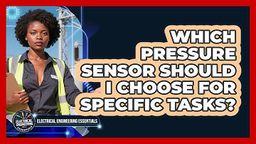 Which Pressure Sensor Should I Choose For Specific Tasks? - Electrical Engineering Essentials