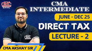 CMA INTER TAX LECTURE 2 | CMA INTER NEW BATCH | JUNE DEC 25 EXAM | CMA AKSHAY SEN