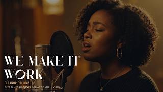 Famous Eleanor Collins - We Make It Work | Soulful R&B Vibes | Deep Blues Grooves Romantic Chill Song Profile