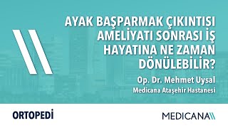 Ayak Başparmak Çıkıntısı Ameliyatı Sonrası İş Hayatına Ne Zaman Dönülebilir? – Op. Dr. Mehmet Uysal