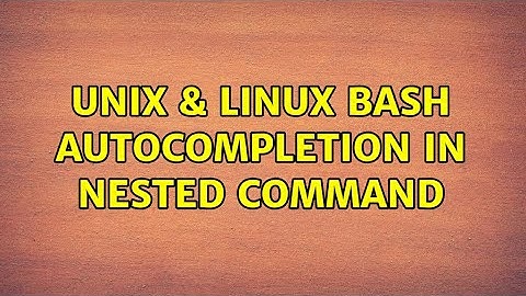 Unix & Linux: Bash: autocompletion in nested command (2 Solutions!!)