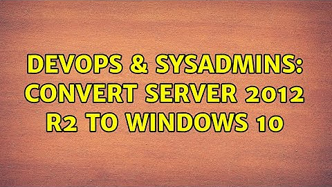 DevOps & SysAdmins: Convert server 2012 R2 to Windows 10