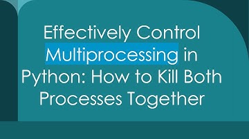 Effectively Control Multiprocessing in Python: How to Kill Both Processes Together