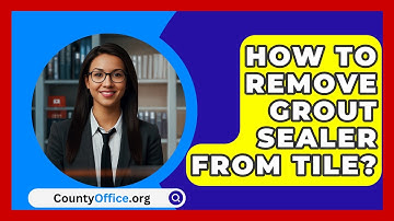 How To Remove Grout Sealer From Tile? - CountyOffice.org