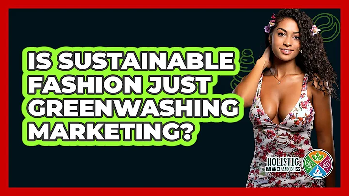Is Sustainable Fashion Just Greenwashing Marketing? - Holistic Balance And Bliss