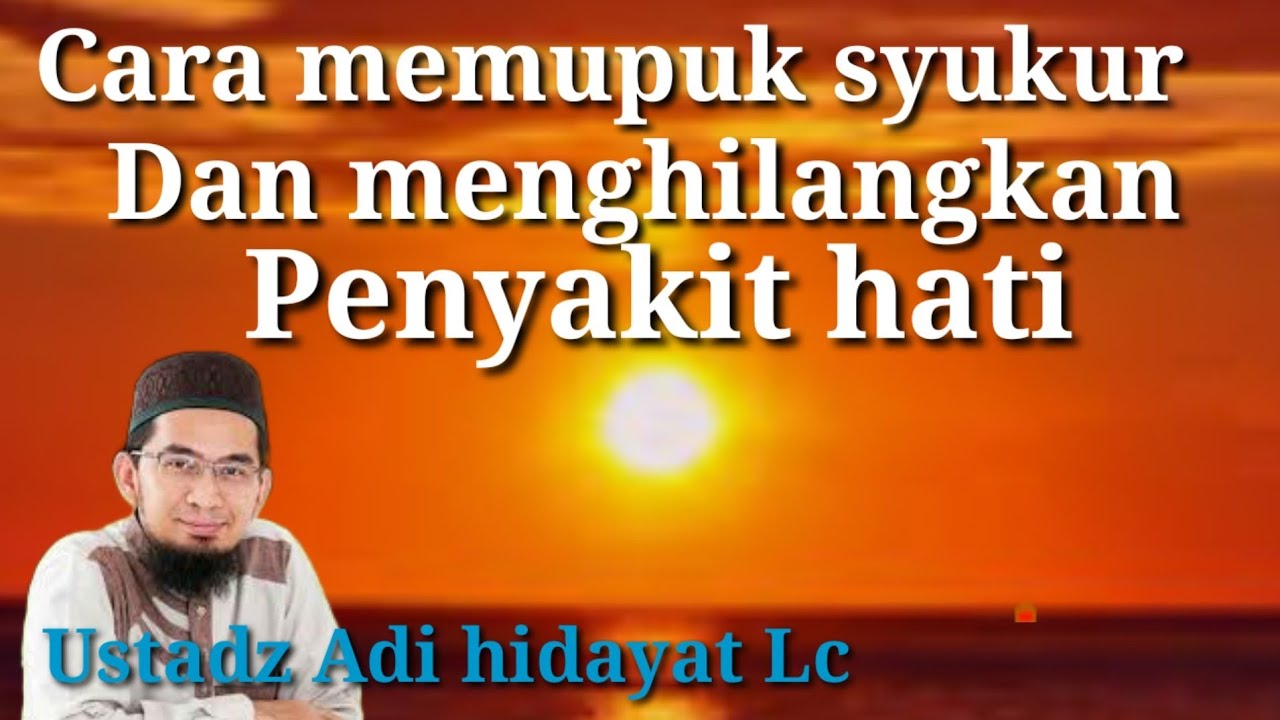 Cara memupuk syukur dan menghilangkan penyakit hati ll ustadz Adi hidayat Lc