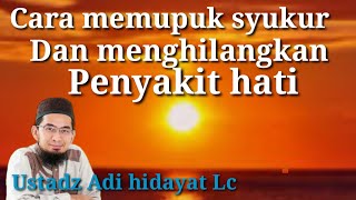 Cara memupuk syukur dan menghilangkan penyakit hati ll ustadz Adi hidayat Lc