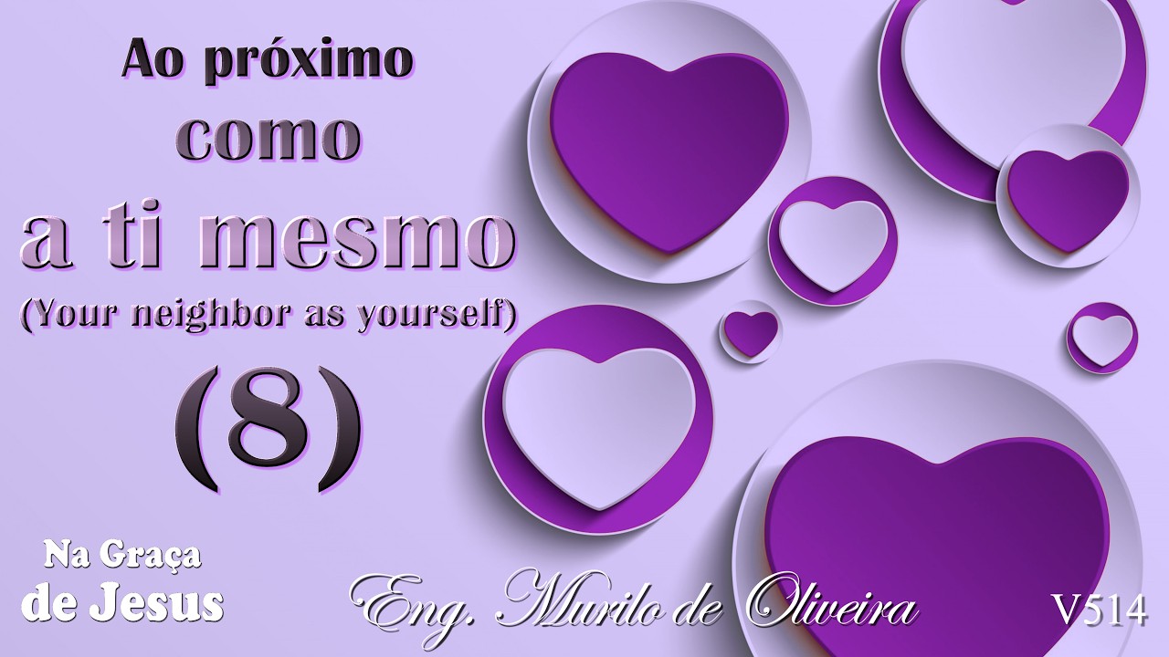 V514-Ao próximo como a ti mesmo (8)-Na Graça de Jesus-Eng. Murilo de Oliveira