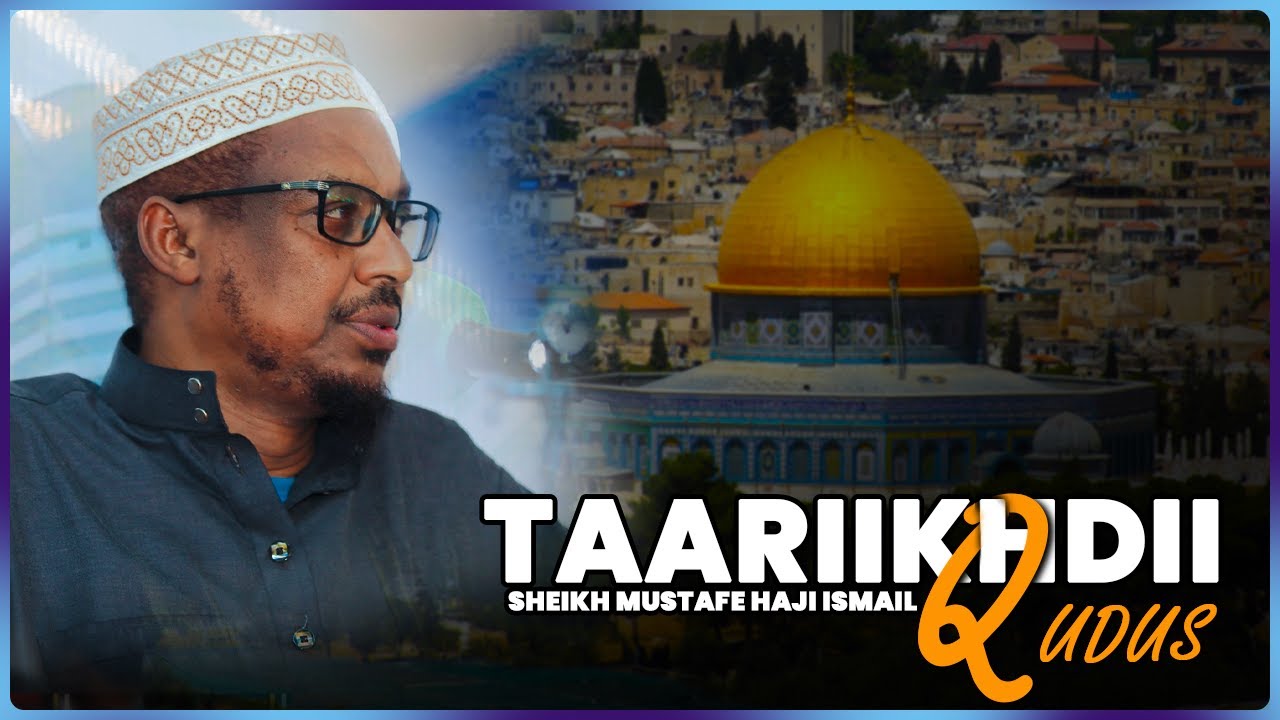 Taariikhda iyo dagaaladuu uu maray Qudus || Sh Mustafe Xaaji Ismaaciil