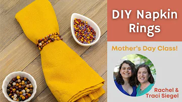 Mother's Day DIY Gift: Beaded Napkin Rings - Mom & Daughter Class w/ Traci & Rachel Siegel
