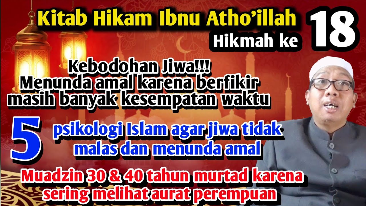 Ngaji Hikam Ibnu Atho'illah:Hikmah 18,Kebodohan Jiwa!nunda amal karena mikir banyak kesempatan waktu